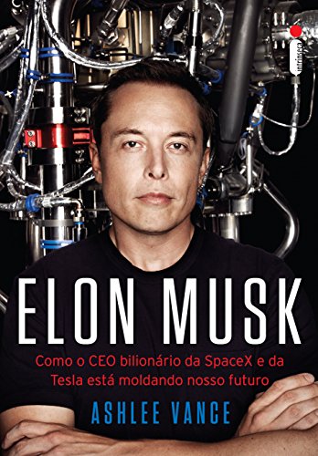 «Elon Musk: Como o CEO bilionário da SpaceX e da Tesla está moldando nosso futuro» Ashlee Vance