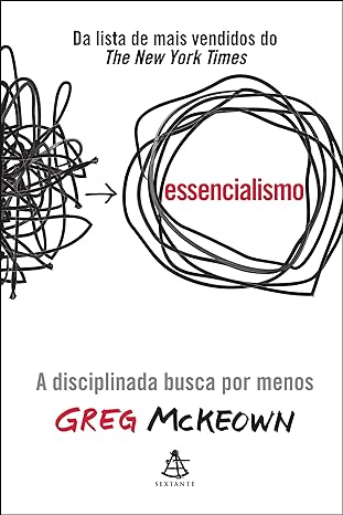 «Essencialismo: A disciplinada busca por menos» Greg McKeown