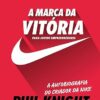 «A Marca da Vitória – a Autobiografia do Criador da Nike Para Jovens Empreendedores» Daniel Augusto Jr