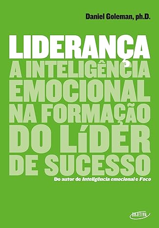 «Liderança: A inteligência emocional na formação do líder de sucesso» Daniel Goleman