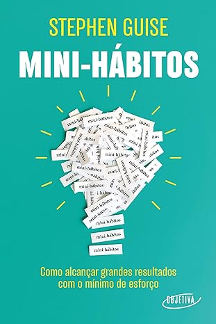 «Mini-hábitos: Como alcançar grandes resultados com o mínimo esforço» Stephen Guise