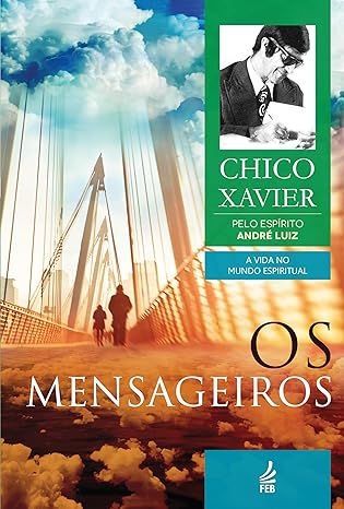 «Os Mensageiros» Francisco Cândido Xavier, André Luiz