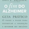 «O fim do Alzheimer – guia prático: O passo a passo para estimular a cognição e reverter seu declínio» Dale E. Bredesen