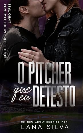 «O Pitcher que Eu Detesto – Livro 3 Estrelas do Alabama» Lana Silva