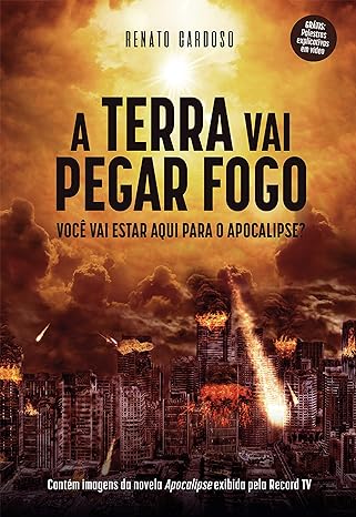 «A Terra Vai Pegar Fogo: Você vai estar aqui para o Apocalipse?» Renato Cardoso