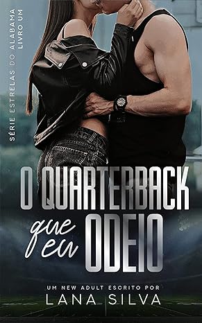 «O Quarterback que Eu Odeio – Livro 1 Estrelas do Alabama» Lana Silva