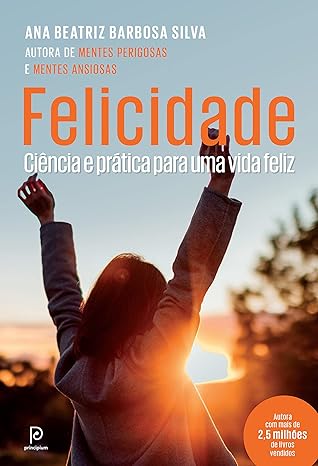 «Felicidade: Ciência e prática para uma vida feliz» Dra. Ana Beatriz Barbosa Silva
