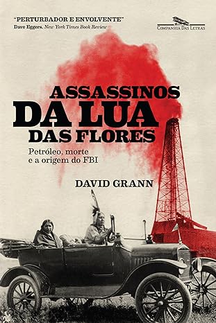 «Assassinos da Lua das Flores: Petróleo, morte e a origem do FBI» David Grann