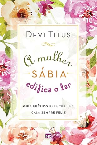 «A mulher sábia edifica o lar» Devi Titus