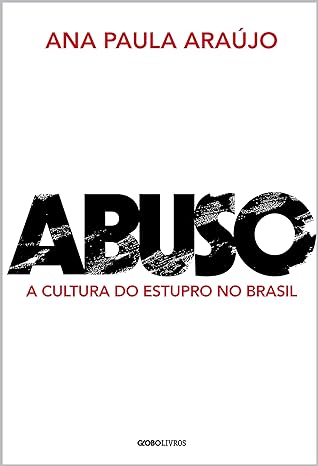 «Abuso: A cultura do estupro no Brasil» Ana Paula Araújo