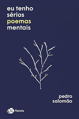 «Eu tenho sérios poemas mentais» Pedro Salomão