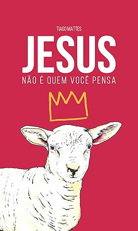 «Jesus não é quem você pensa» Tiago Mattes