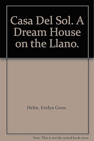 «Casa Del Sol. A Dream House on the Llano» Evelyn Grow. Helm