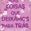 «As Coisas que Deixamos Para Trás» Lucy Score